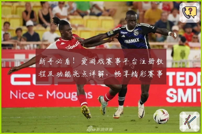 新手必看！爱游戏赛事平台注册教程及功能亮点详解，畅享精彩赛事互动体验